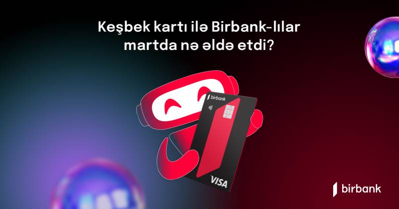 Birbank sahibləri mart ayında 5,4 milyon manat keşbek əldə ediblər