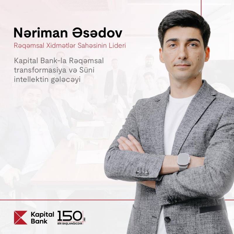 Kapital Bank-la rəqəmsal transformasiya və süni intellektin gələcəyi- Nəriman Əsədovla müsahibə