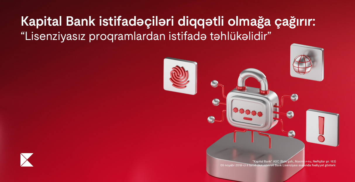 Kapital Bank istifadəçiləri diqqətli olmağa çağırır -&nbsp;Lisenziyasız proqramlardan istifadə təhlükəlidir