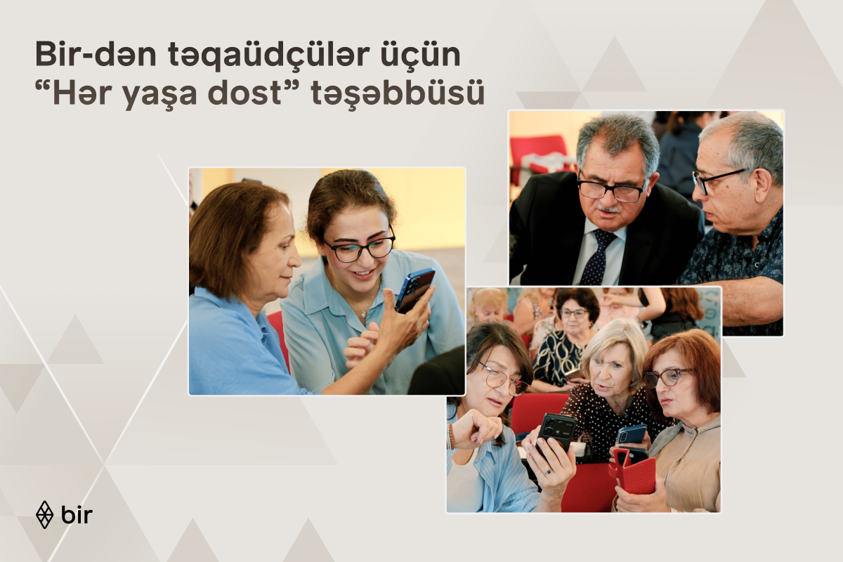 Bir-dən təqaüdçülər üçün “Hər yaşa dost” təşəbbüsü&nbsp;