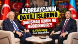 “Azərbaycanın daxili işlərinə qarışmaq kimin nə həddinədir?!”– B.Yıldırımla özəl müsahibə  