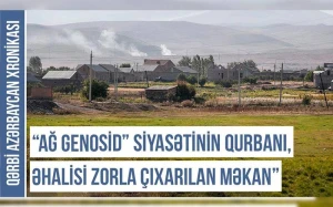 Xaricdən köçürülən ermənilər niyə Basarkeçərə yerləşdirilib? 