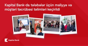 Kapital Bank-da tələbələr üçün maliyyə və müştəri təcrübəsi təlimləri keçirildi